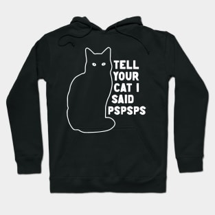 Tell Your Cat I Said Pspsps Hoodie